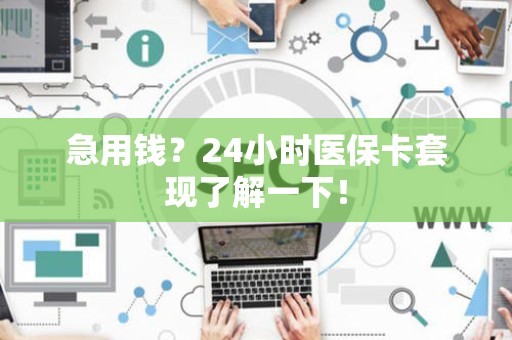 太原急用钱？24小时医保卡套现了解一下！