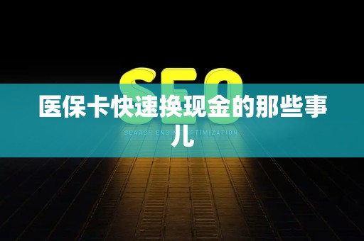 太原医保卡快速换现金的那些事儿