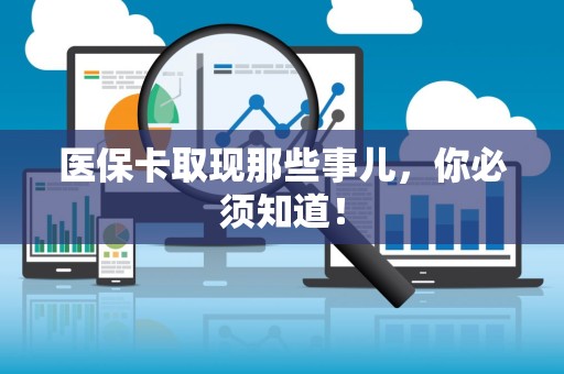 太原医保卡取现那些事儿，你必须知道！